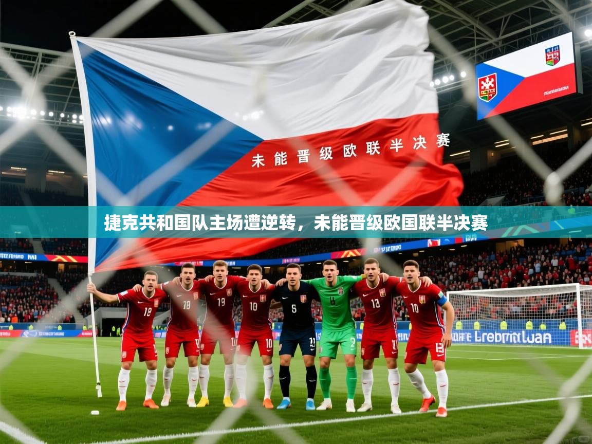 2025乐鱼体育app登录入口捷克共和国队主场遭逆转，未能晋级欧国联半决赛