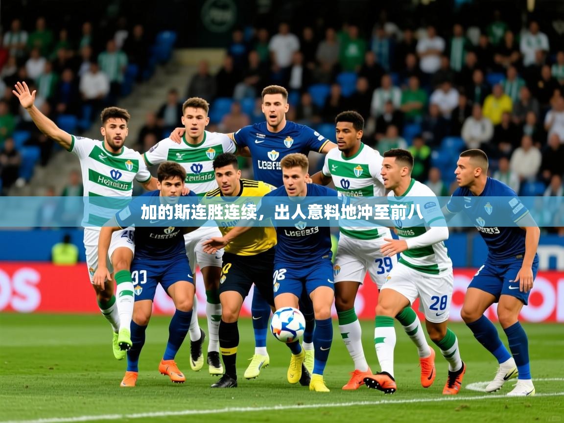2025乐鱼体育中国官方入口加的斯连胜连续，出人意料地冲至前八