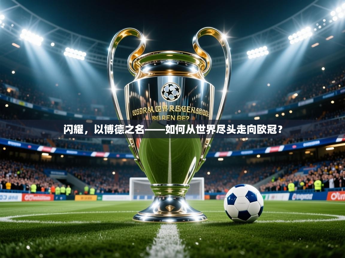 2025乐鱼体育入口登录官网app闪耀，以博德之名——如何从世界尽头走向欧冠？  第4张