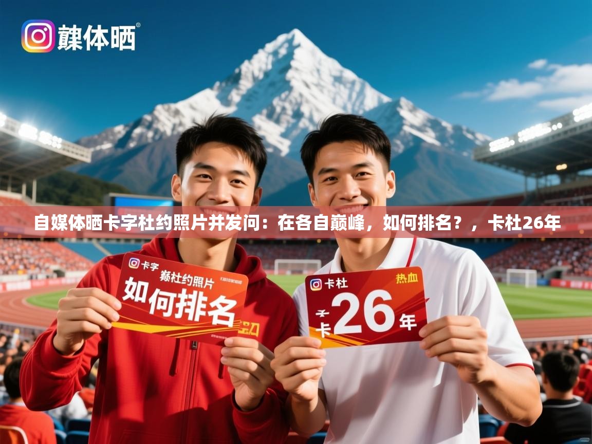 2025乐鱼体育中国官方入口自媒体晒卡字杜约照片并发问:在各自巅峰,如何排名?,卡杜26年 第1张