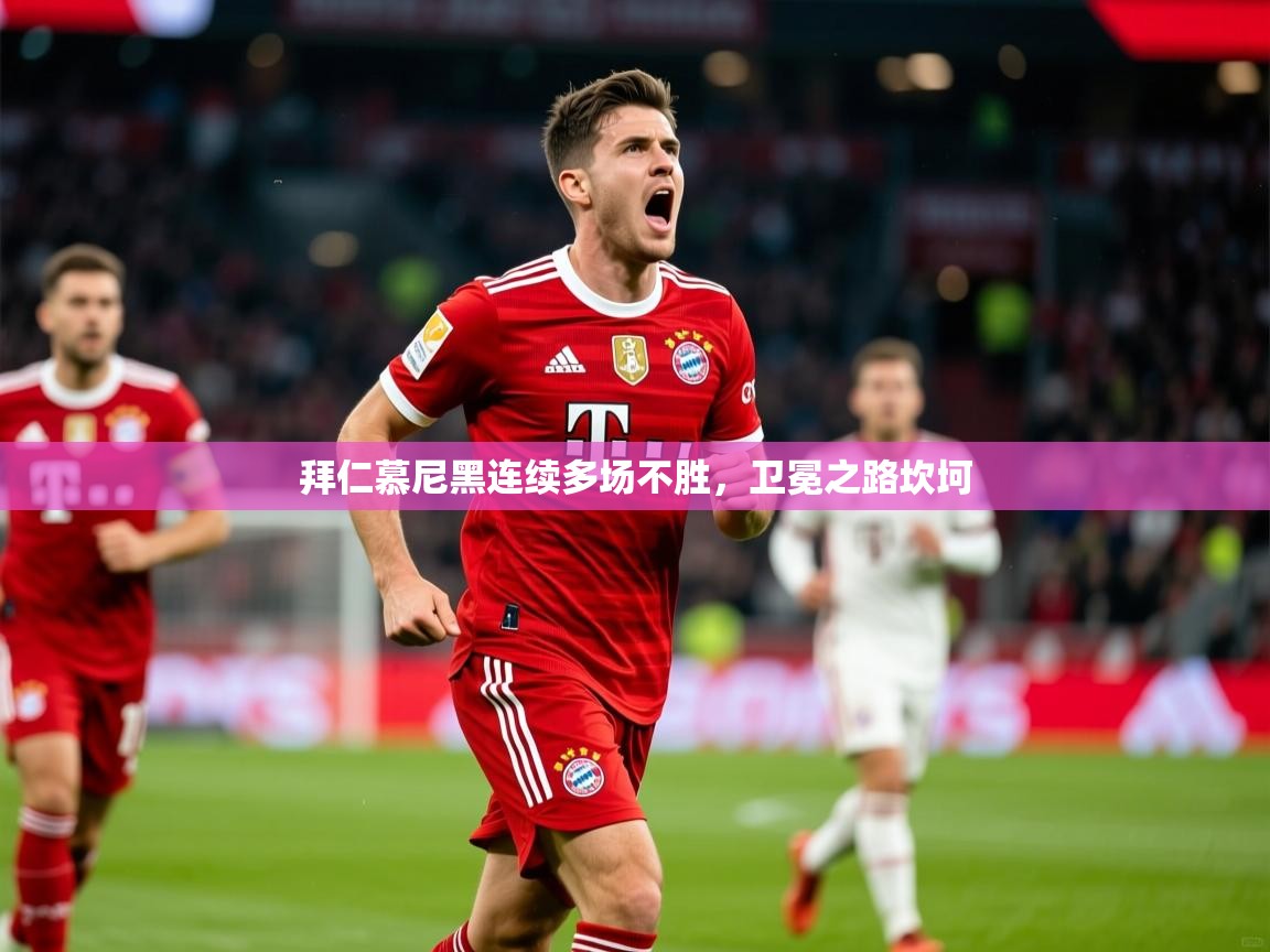 2026乐鱼体育官网拜仁慕尼黑连续多场不胜，卫冕之路坎坷