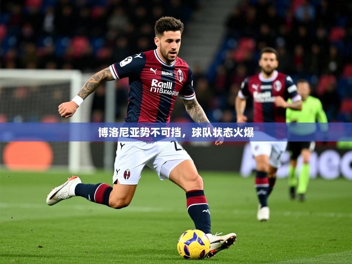 2026乐鱼体育在线登录博洛尼亚势不可挡，球队状态火爆