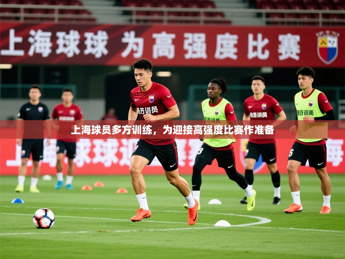 2026乐鱼体育登录网页入口上海球员多方训练，为迎接高强度比赛作准备